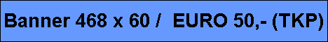 Banner 468 x 60 /  EURO 50,- (TKP)